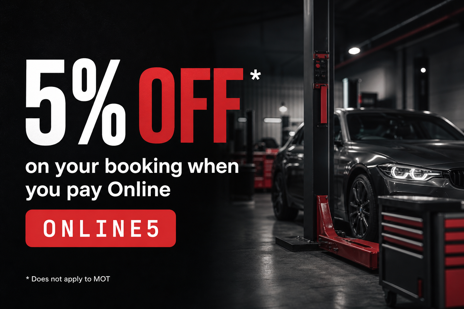 5% off your booking when you pay online. Use code ONLINE5. Does not apply to MOT.